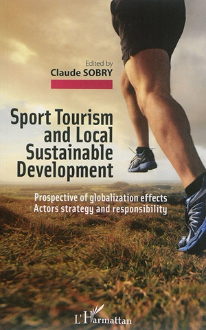 Sport tourism and local sustainable development : prospective of globalization effects, actors strategy and responsability - International research network in sport tourism. Symposium (1 ; 2013 ; Lille)