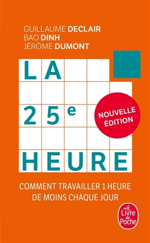 La 25e heure : comment travailler 1 heure de moins chaque jour - Guillaume Declair