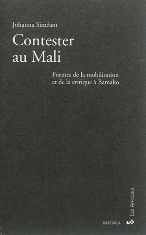 Contester au Mali : formes de la mobilisation et de la critique à Bamako - Johanna Siméant-Germanos