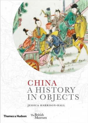 China : A History in Objects - Jessica Harrison-Hall