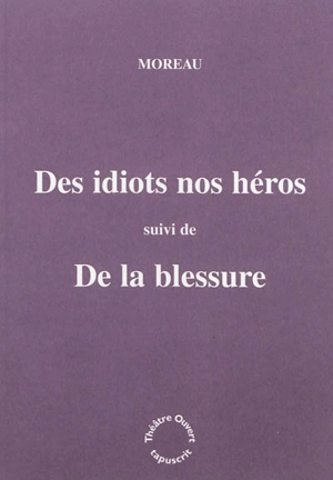 Des idiots nos héros. De la blessure - Moreau