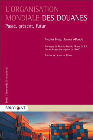 L'organisation mondiale des douanes : passé, présent, futur - Hector Hugo Juarez Allende