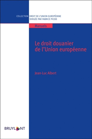 Le droit douanier de l'Union européenne - Jean-Luc Albert