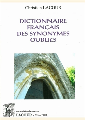 Dictionnaire français des synonymes oubliés - Christian Lacour-Ollé