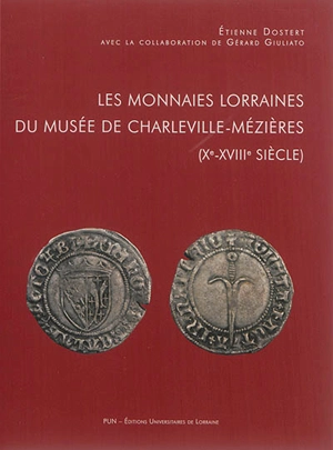 Les monnaies lorraines du Musée de Charleville-Mézières (Xe-XVIIIe siècle) - Etienne Dostert