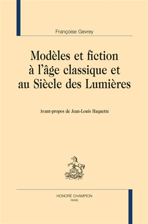 Modèles et fiction à l'âge classique et au siècle des lumières - Françoise Gevrey