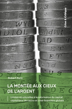 La montée aux cieux de l'argent : limites structurelles à la valorisation du capital, capitalisme de casino et crise financière globale - Robert Kurz