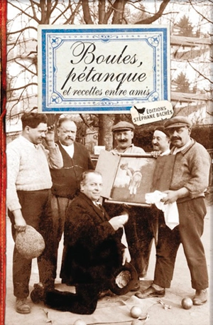 Boules, pétanque et recettes entre amis - Jacques Bertinier