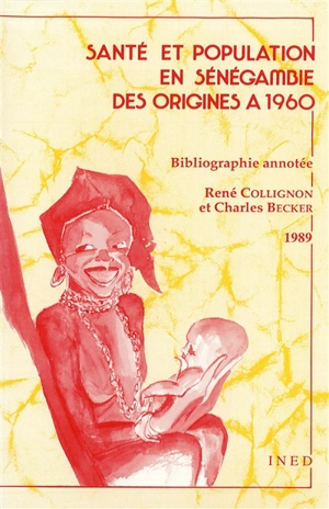 Santé et population en Sénégambie des origines à 1960 : bibliographie annotée - René Collignon