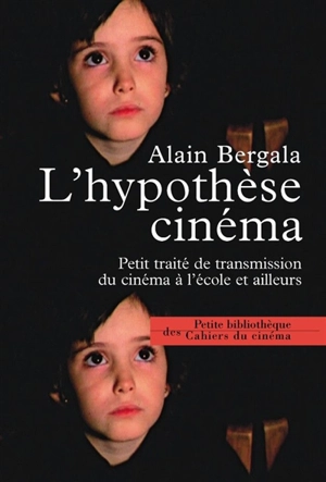 L'hypothèse cinéma : petit traité de transmission du cinéma à l'école et ailleurs - Alain Bergala