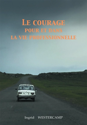 Le courage pour et dans la vie professionnelle : essai - Ingrid Westercamp