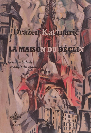 La maison du déclin : essai-balade - Drazen Katunaric