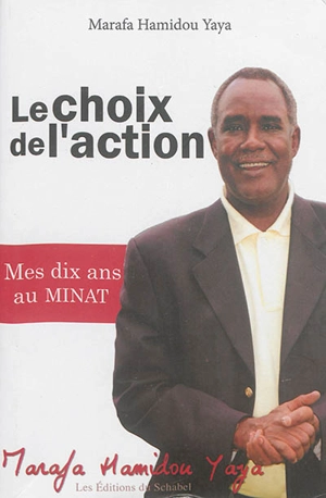 Le choix de l'action : mes dix années au Minat - Marafa Hamidou Yaya