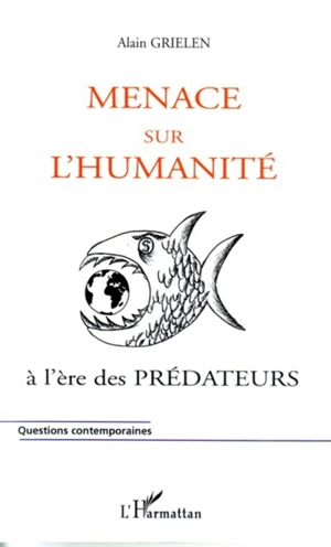 Menace sur l'humanité : ... à l'ère des prédateurs - Alain Grielen