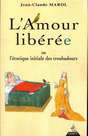 L'amour libéré ou L'érotique initiale des troubadours - Jean-Claude Marol