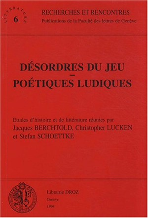 Désordres du jeu, poétiques ludiques : études d'histoire et de littérature