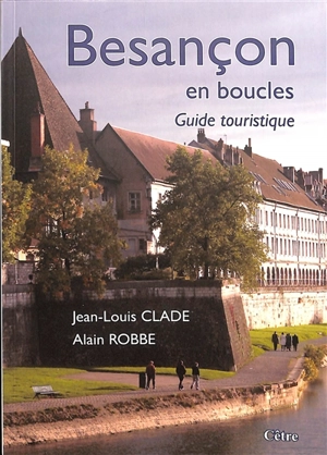 Besançon en boucles : guide touristique - Jean-Louis Clade