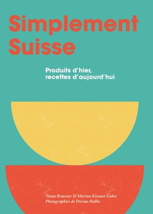 Simplement suisse : produits d'hier, recettes d'aujourd'hui - Tania Brasseur Wibaut