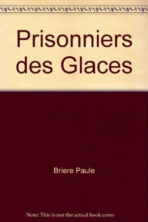 Prisonniers des glaces - Paule Brière