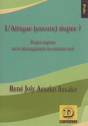 L'Afrique (encore) dupée ? : propos ingénus sur le développement du continent noir - René Joly Assako Assako