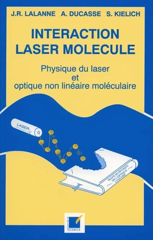 Interaction laser molécule : physique du laser et optique non linéaire moléculaire - Jean-René Lalanne