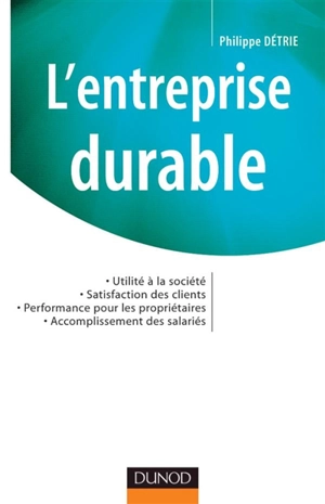 L'entreprise durable : utilité à la société, satisfaction des clients, performances pour les propriétaires, accomplissement des salariés - Philippe Détrie