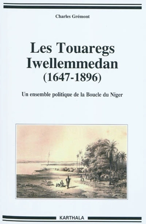 Les Touaregs Iwellemmedan (1647-1896) : un ensemble politique de la Boucle du Niger - Charles Grémont