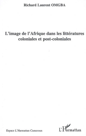 L'image de l'Afrique dans les littératures coloniales et post-coloniales : actes du colloque international de Yaoundé (15-17 décembre 2004)