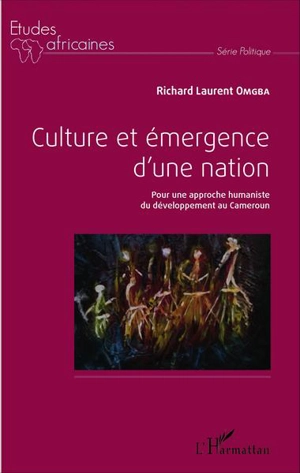 Culture et émergence d'une nation : pour une approche humaniste du développement au Cameroun - Richard Laurent Omgba