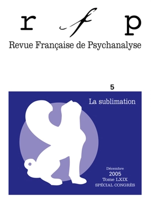 Revue française de psychanalyse, n° 5 (2005). La sublimation - Congrès des psychanalystes de langue française (65 ; 2005 ; Paris)