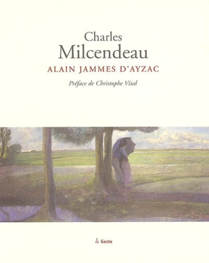 Charles Milcendeau : le maraîchin, un peintre, un pays - Alain Jammes d' Ayzac