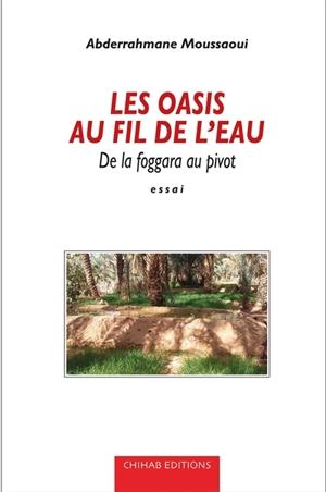 Les oasis au fil de l'eau : de la foggara au pivot : essai - Abderrahmane Moussaoui