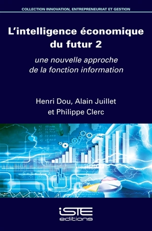 Intelligence économique du futur. Vol. 2. Une nouvelle approche de la fonction information - Henri Dou