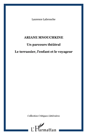 Ariane Mnouchkine : un parcours théâtral : le terrassier, l'enfant et le voyageur - Laurence Labrouche