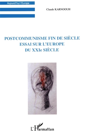 Postcommunisme fin de siècle : essai sur l'Europe du XXIe siècle - Claude Karnoouh