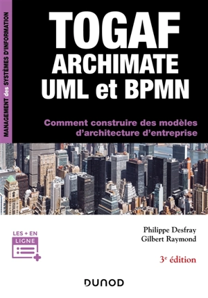 Togaf, Archimate, UML et BPMN : comment construire des modèles d'architecture d'entreprise - Philippe Desfray