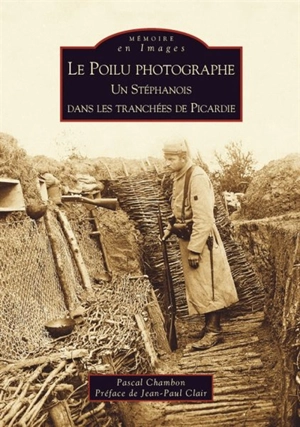 Le poilu photographe : un Stéphanois dans les tranchées de Picardie - Pascal Chambon