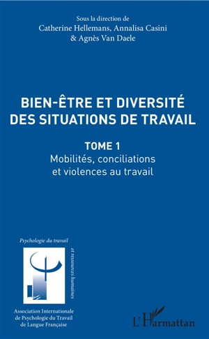 Bien-être et diversité des situations de travail. Vol. 1. Mobilités, conciliations et violences au travail - Congrès de psychologie du travail de langue française (19 ; 2016 ; Bruxelles)