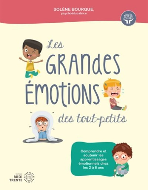 Les grandes émotions des tout-petits : comprendre et soutenir les apprentissages émotionnels chez les 2 à 6 ans - Bourque, Solène