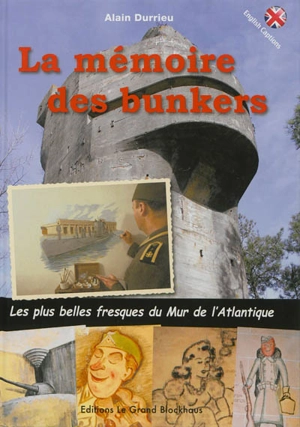 La mémoire des bunkers : les plus belles fresques du Mur de l'Atlantique - Alain Durrieu