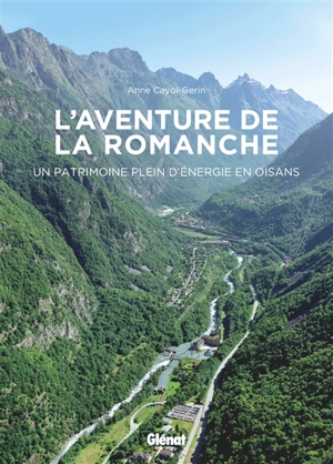 L'aventure de la Romanche : un patrimoine plein d'énergie en Oisans - Anne Cayol-Gerin