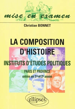 La composition d'histoire, instituts d'études politiques, Paris et province : entrée en première et deuxième années, nouveaux programmes - Christian Bonnet