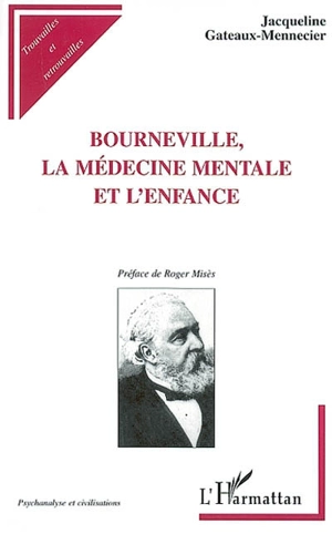 Bourneville : la médecine mentale et l'enfance : l'humanisation du déficient mental au XIXème siècle - Jacqueline Gateaux-Mennecier