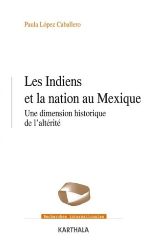 Les Indiens et la nation au Mexique : une dimension historique de l'altérité - Paula Lopez Caballero