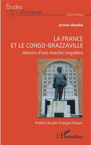 La France et le Congo-Brazzaville : histoire d'une marche singulière - Jérôme Ollandet