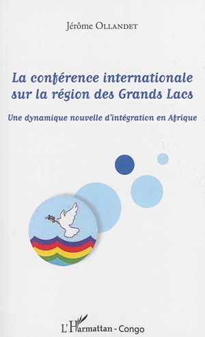 La Conférence internationale sur la région des Grands Lacs : une dynamique nouvelle d'intégration en Afrique - Jérôme Ollandet