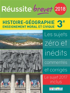 Histoire géographie, enseignement moral et civique 3e : 2018 : les sujets zéro et inédits commentés et corrigés, le sujet 2017 inclus