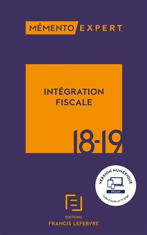 Intégration fiscale 18-19 : résultat d'ensemble, restructurations, déclarations, conventions - Editions Francis Lefebvre