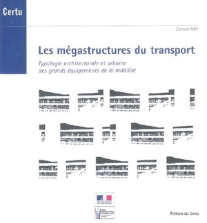 Les mégastructures du transport : typologie architecturale et urbaine des grands équipements de la mobilité - Corinne Tiry-Ono