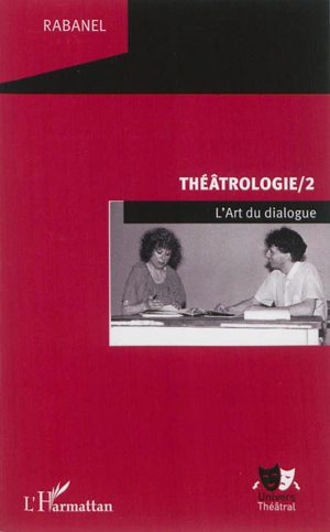 Théâtrologie. Vol. 2. L'art du dialogue - Rabanel